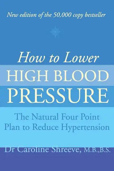 How to Lower High Blood Pressure: The Natural Four Point Plan to Reduce Hypertension - Paperback