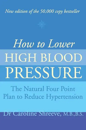 How to Lower High Blood Pressure: The Natural Four Point Plan to Reduce Hypertension - Paperback