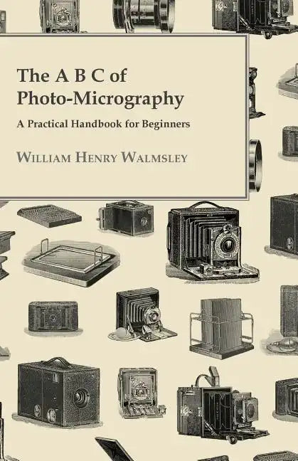 The A B C Of Photo-Micrography; A Practical Handbook For Beginners - Paperback