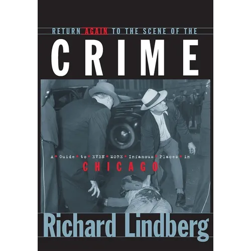 Return Again to the Scene of the Crime: A Guide to Even More Infamous Places in Chicago - Hardcover