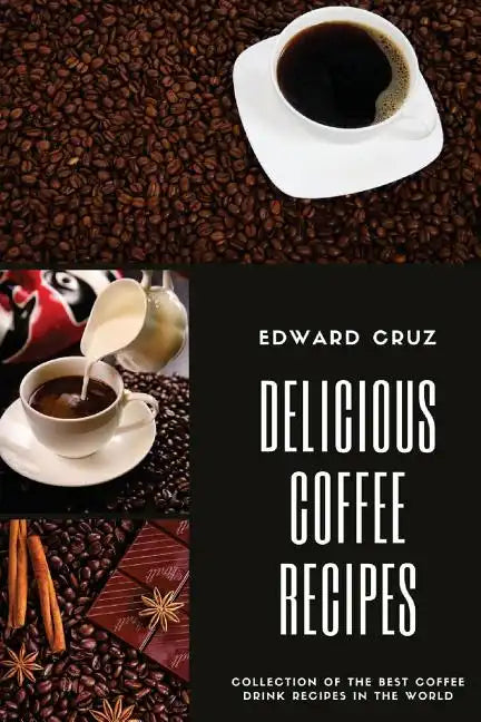 Delicious Coffee recipes: Collection of the best Coffee Drink Recipes in the World - Paperback