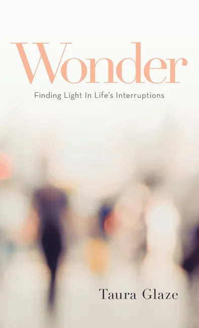 Wonder: Finding Light in Life's Interruptions - Hardcover