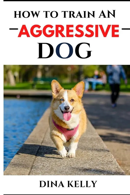 How to Train an Aggressive Dog: Aggressive dog training guide for beginners, puppy training gift ideas for dad, friend, mom, boy, girl, dog breeder - Paperback