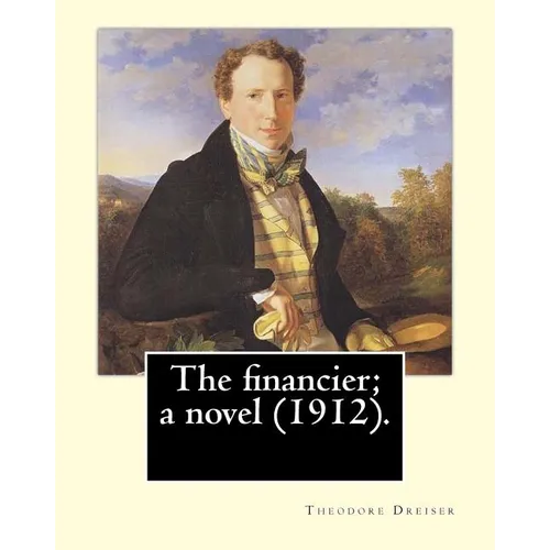The financier; a novel (1912). By: Theodore Dreiser: Published in 1912, The Financier, a novel by Theodore Dreiser, is the first volume of the Trilogy - Paperback