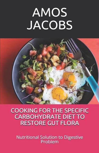 Cooking for the Specific Carbohydrate Diet to Restore Gut Flora: Nutritional Solution to Digestive Problem - Paperback