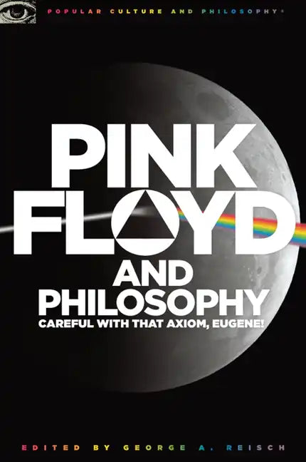 Pink Floyd and Philosophy: Careful with That Axiom, Eugene! - Paperback