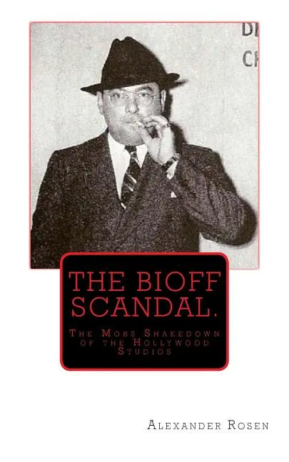The Bioff Scandal.: The Mobs Shakedown of the Hollywood Studios - Paperback