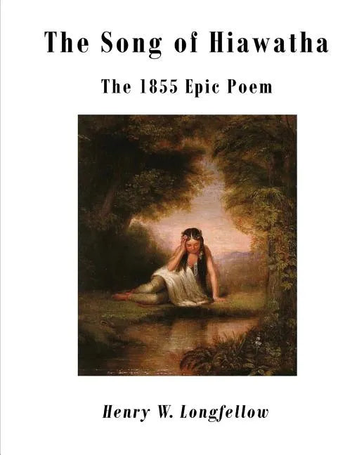 The Song of Hiawatha: The 1855 Epic Poem - Paperback