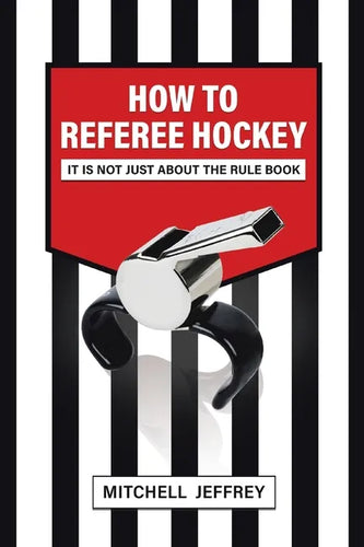 How to Referee Hockey: It Is Not Just About the Rule Book - Paperback