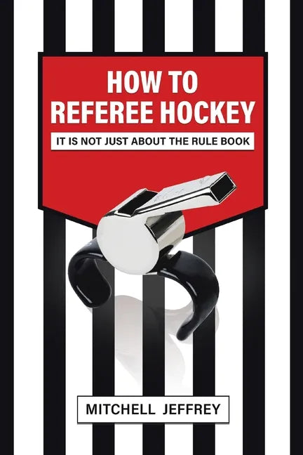 How to Referee Hockey: It Is Not Just About the Rule Book - Paperback