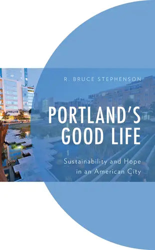 Portland's Good Life: Sustainability and Hope in an American City - Paperback