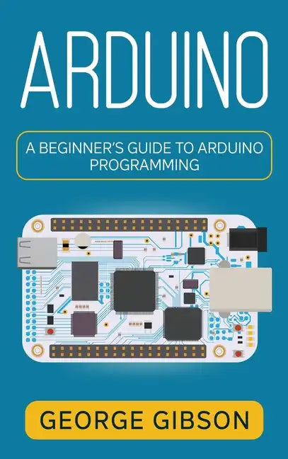 Arduino: A Beginner's Guide to Arduino Programming - Hardcover
