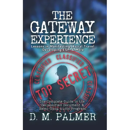 The Gateway Experience: Lessons in Manifesting, Astral Travel, Developing ESP, & More: The Complete Guide to the Declassified Document & Hemi- - Paperback