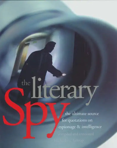 The Literary Spy: The Ultimate Source for Quotations on Espionage & Intelligence - Paperback
