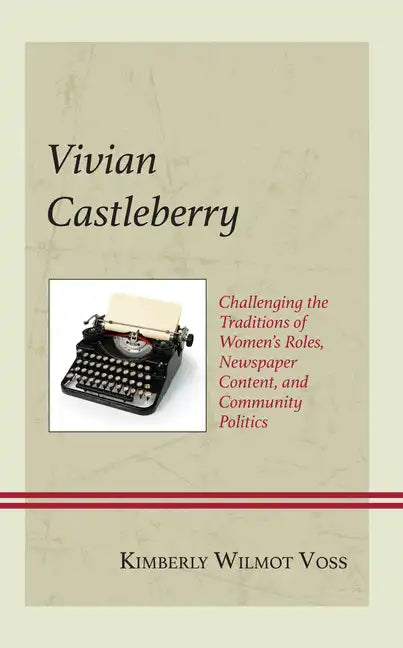 Vivian Castleberry: Challenging the Traditions of Women's Roles, Newspaper Content, and Community Politics - Hardcover