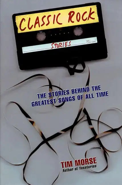 Classic Rock Stories: The Stories Behind the Greatest Songs of All Time - Paperback