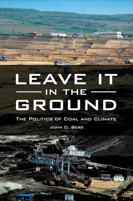 Leave It in the Ground: The Politics of Coal and Climate - Hardcover