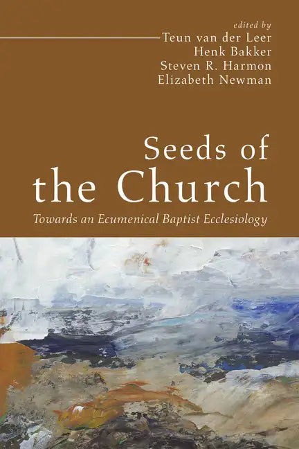 Seeds of the Church: Towards an Ecumenical Baptist Ecclesiology - Paperback