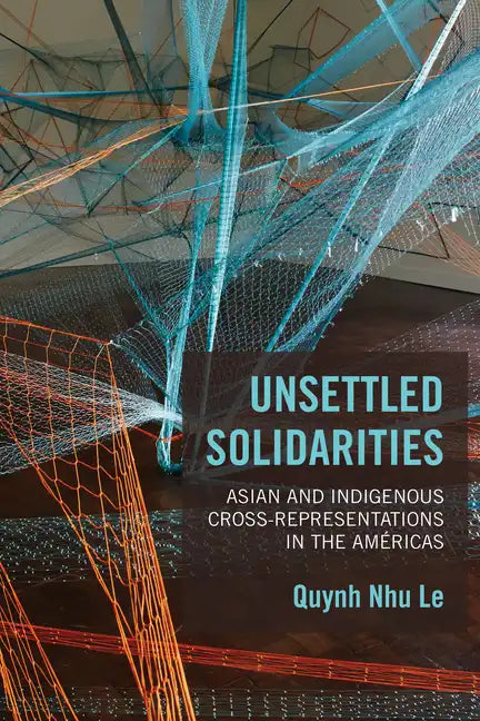Unsettled Solidarities: Asian and Indigenous Cross-Representations in the Américas - Paperback