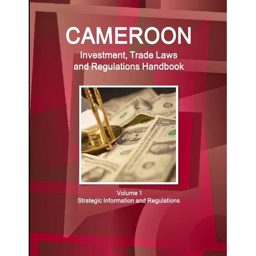 Cameroon Investment, Trade Laws and Regulations Handbook Volume 1 Strategic Information and Regulations - Paperback
