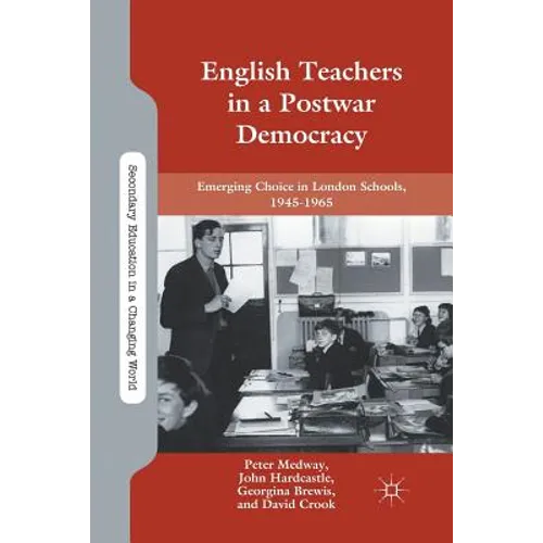 English Teachers in a Postwar Democracy: Emerging Choice in London Schools, 1945-1965 - Paperback