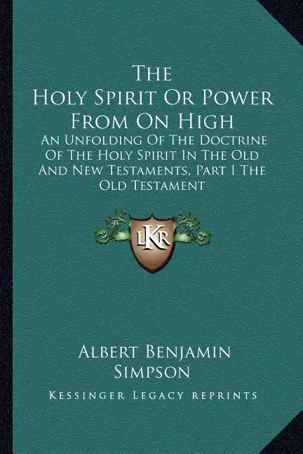 The Holy Spirit or Power from on High: An Unfolding of the Doctrine of the Holy Spirit in the Old and New Testaments, Part I the Old Testament - Paperback