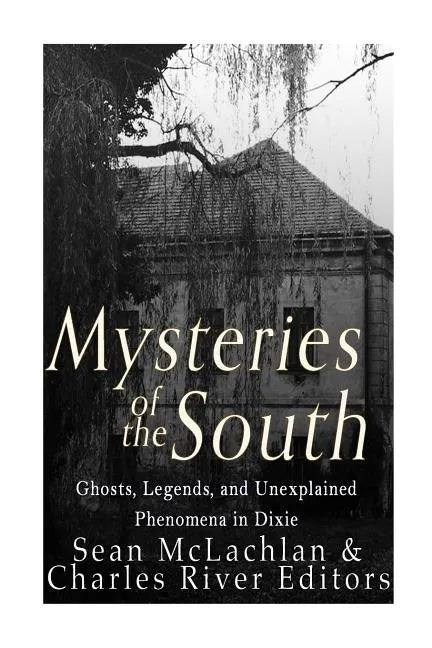 Mysteries of the South: Ghosts, Legends, and Unexplained Phenomena in Dixie - Paperback