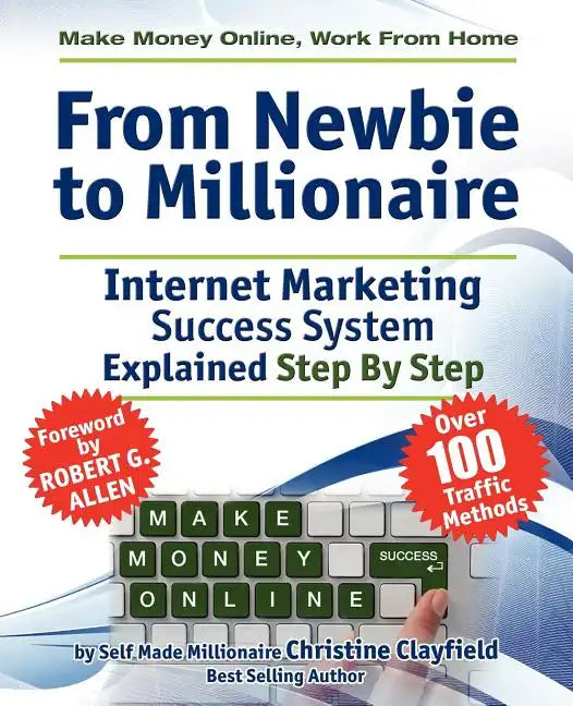 Make Money Online. Work from Home. from Newbie to Millionaire: An Internet Marketing Success System Explained in Easy Steps by Self Made Millionaire - Paperback