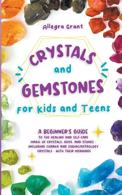 Crystals and Gemstones for Kids and Teens: A Beginner's Guide to the Healing and Self-Care Magic of Crystals, Gems and Stones--Including Chakra and Zo - Paperback