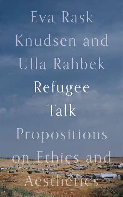 Refugee Talk: Propositions on Ethics and Aesthetics - Hardcover