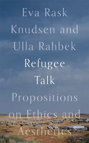Refugee Talk: Propositions on Ethics and Aesthetics - Hardcover