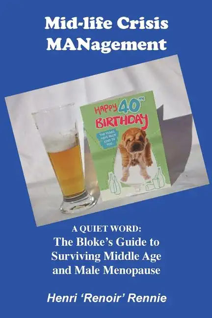 Mid-Life Crisis MANagement: A Quiet Word: The Bloke's Guide to Surviving Middle Age and Male Menopause - Paperback