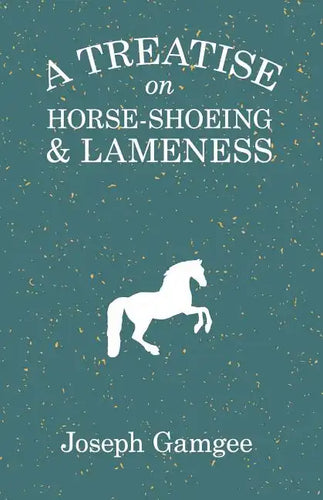 A Treatise on Horse-Shoeing and Lameness - Paperback