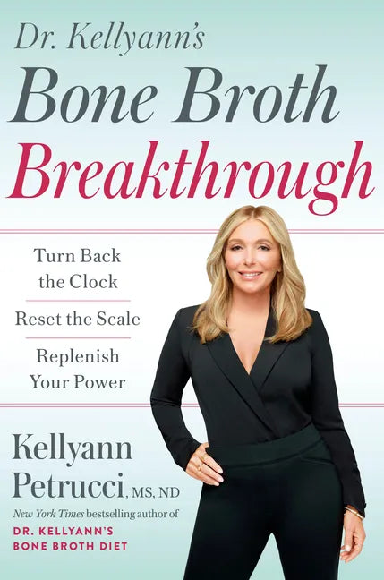 Dr. Kellyann's Bone Broth Breakthrough: Turn Back the Clock, Reset the Scale, Replenish Your Power - Hardcover