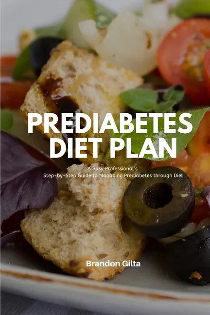 Prediabetes Diet Plan: A Busy Professional's Step by Step Guide to Managing Prediabetes through Diet - Paperback