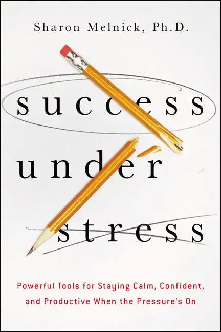 Success Under Stress: Powerful Tools for Staying Calm, Confident, and Productive When the Pressure's On - Paperback