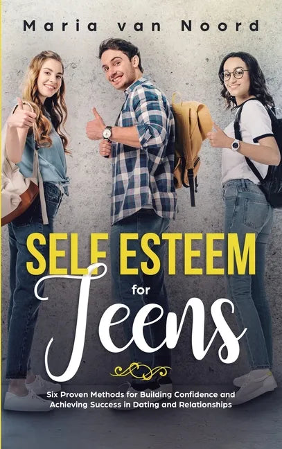 Self Esteem For Teens: Six proven methods for building confidence and achieving success in dating and relationships - Hardcover