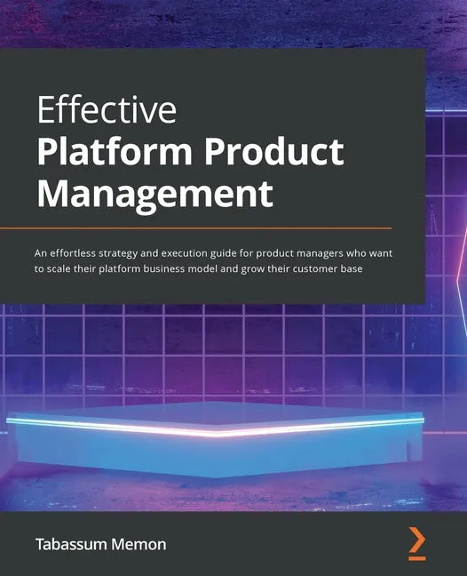 Effective Platform Product Management: An effortless strategy and execution guide for product managers who want to scale their platform business model - Paperback