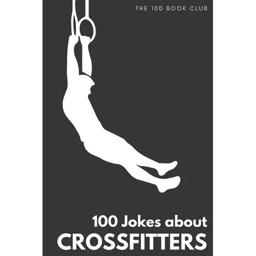 Gifts for CrossFit: 100 Jokes about CrossFitters - The Ultimate Funny Gift for CrossFit Enthusiasts - Paperback