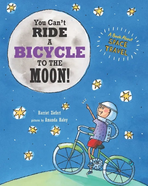 You Can't Ride a Bicycle to the Moon!: A Book About Space Travel - Paperback