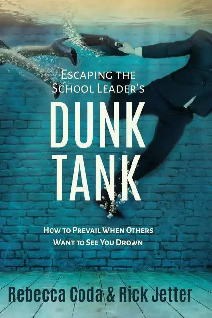 Escaping the School Leader's Dunk Tank: How to Prevail When Others Want to See You Drown - Paperback