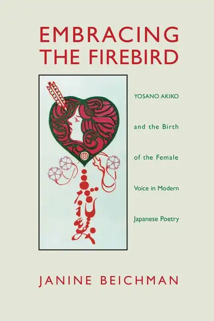 Embracing the Firebird: Yosano Akiko and the Birth of the Female Voice in Modern Japanese Poetry - Paperback
