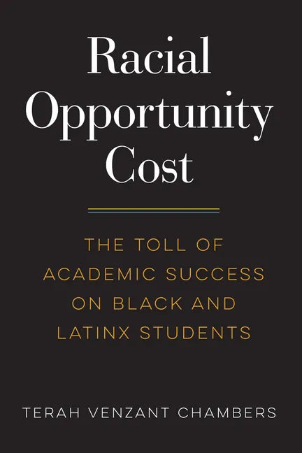 Racial Opportunity Cost: The Toll of Academic Success on Black and Latinx Students - Paperback