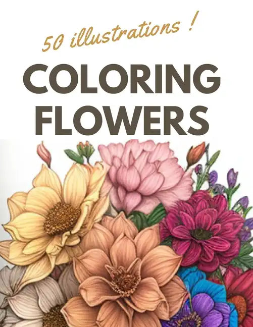 Coloring Flowers: Coloring book for adults with 50 relaxing and anti-stress floral designs - Paperback
