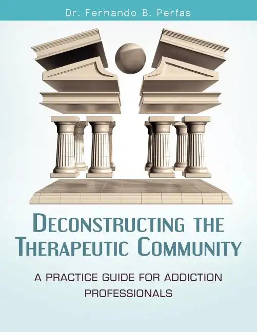 Deconstructing the Therapeutic Community: A Practice Guide for Addiction Professionals - Paperback