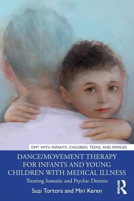 Dance/Movement Therapy for Infants and Young Children with Medical Illness: Treating Somatic and Psychic Distress - Paperback