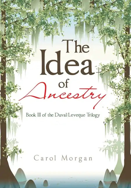 The Idea of Ancestry: Book Iii of the Duval/Leveque Trilogy - Hardcover