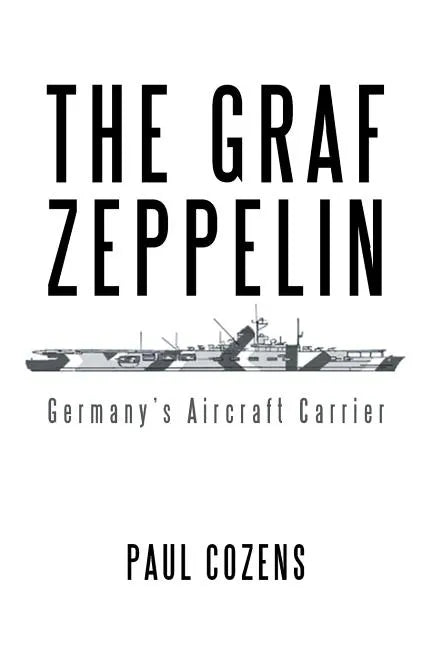 The Graf Zeppelin: Germany's Aircraft Carrier - Paperback