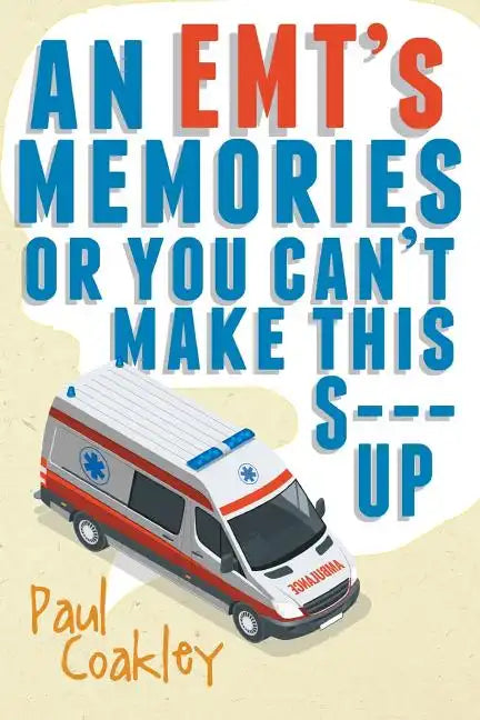 An EMT's Memories or You Can't Make this S--- Up - Paperback