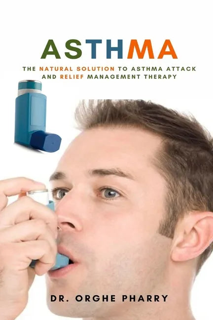 Asthma: The Natural Solution to Asthma Attack and Relief Management Therapy - Paperback